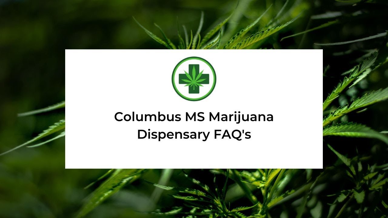 Marijuana Dispensary Columbus MS| FAQ's & More About Medical Cannabis In Columbus Mississippi